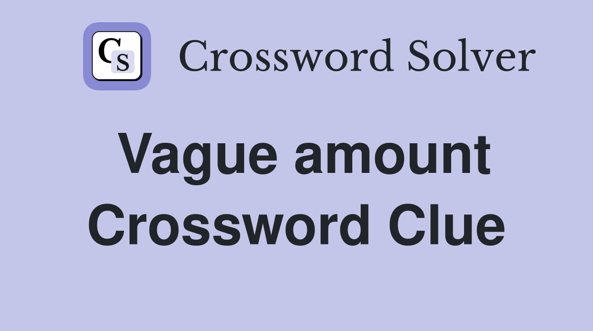 Vague amount Crossword Clue Answers Crossword Solver
